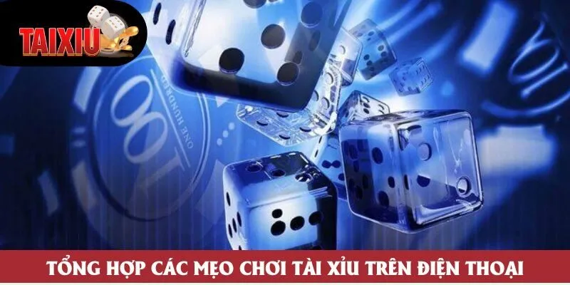 Tổng hợp các mẹo chơi tài xỉu trên điện thoại
