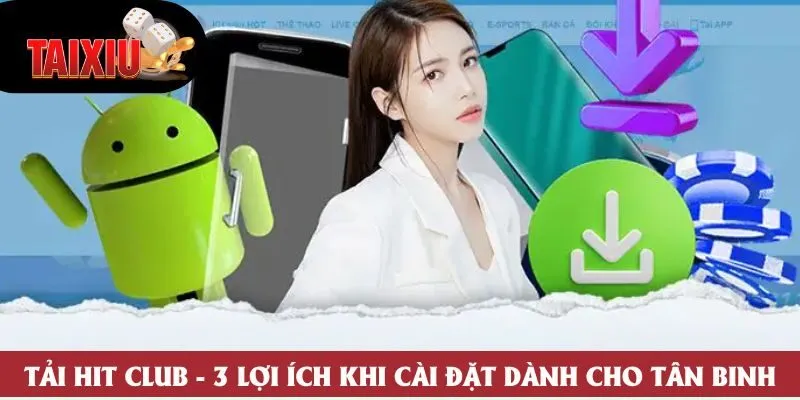 Tải Hit Club - 3 Lợi Ích Khi Cài Đặt Dành Cho Tân Binh 2025
