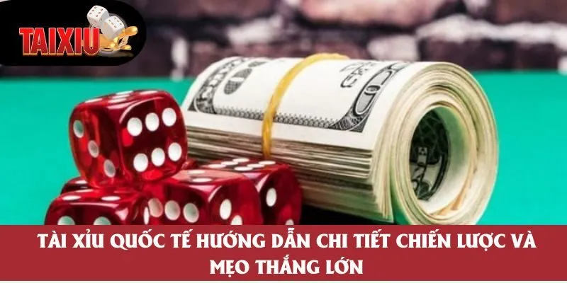 Tài Xỉu Quốc Tế Mang Lại Trải Nghiệm Cá Cược Hấp Dẫn