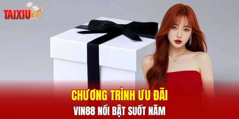 Chương trình ưu đãi VIN88 nổi bật suốt năm