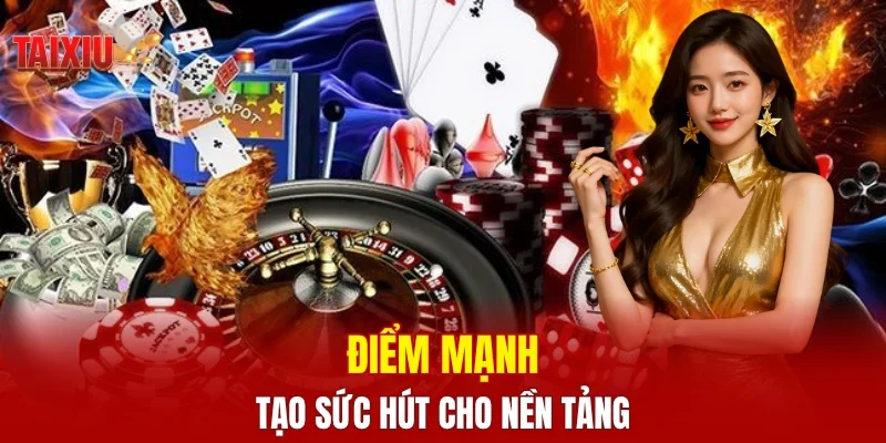 Điểm mạnh tạo sức hút cho nền tảng