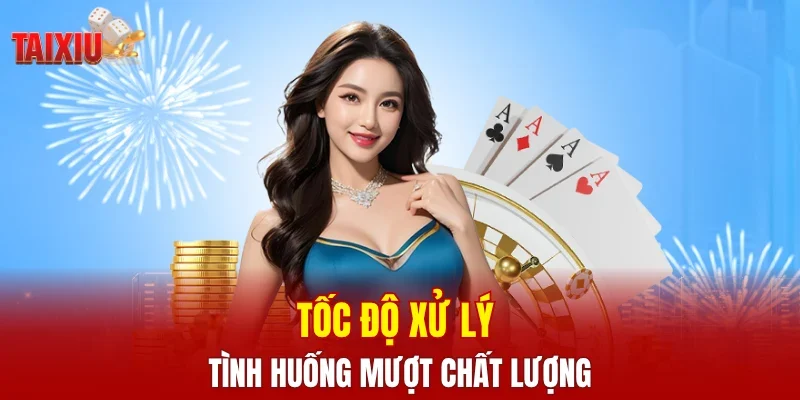 Tốc độ xử lý tình huống mượt chất lượng
