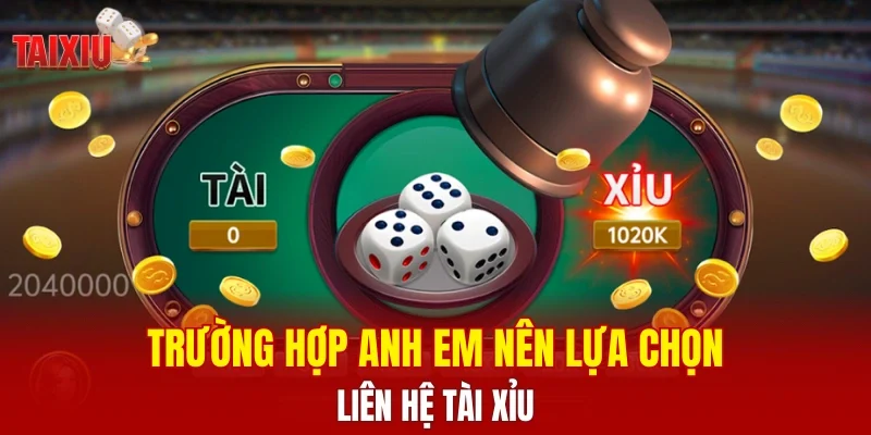 Trường hợp anh em nên lựa chọn liên hệ tài xỉu